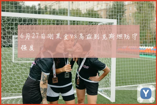 6月27日刚果金vs乌兹别克斯坦防守强度