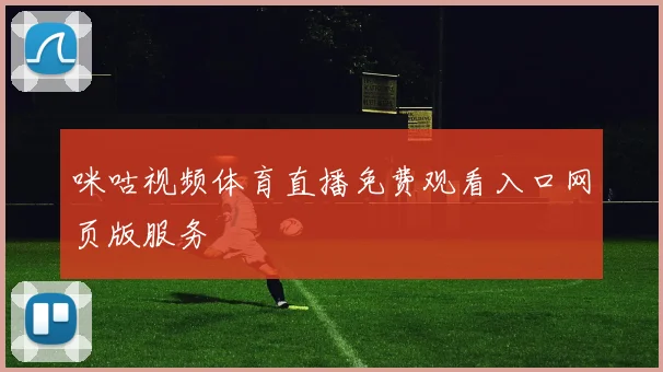 咪咕视频体育直播免费观看入口网页版服务