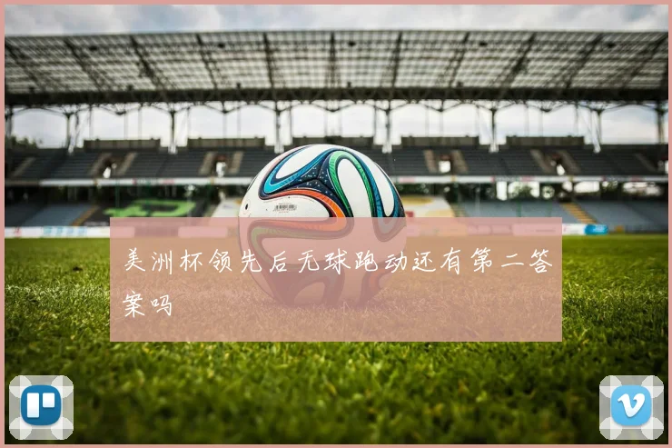 美洲杯领先后无球跑动还有第二答案吗