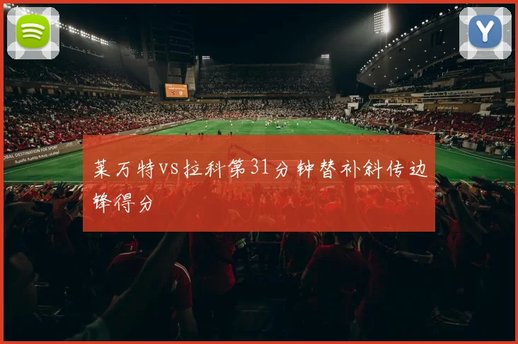 莱万特vs拉科第31分钟替补斜传边锋得分